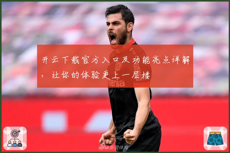 开云下载官方入口及功能亮点详解,让你的体验更上一层楼