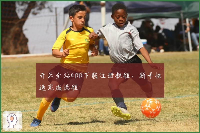 开云全站app下载注册教程，新手快速完成流程